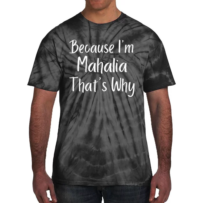 Because IM Mahalia ThatS Why Funny Personalized Tie-Dye T-Shirt