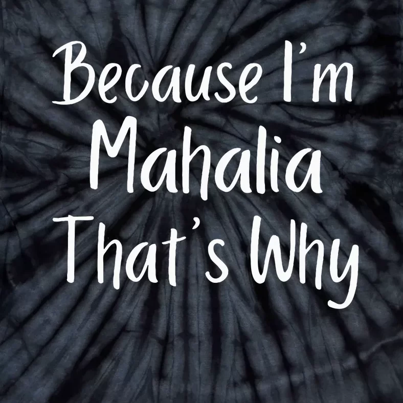 Because IM Mahalia ThatS Why Funny Personalized Tie-Dye T-Shirt