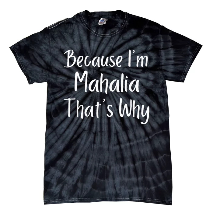 Because IM Mahalia ThatS Why Funny Personalized Tie-Dye T-Shirt