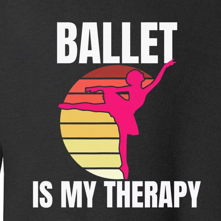 Ballet Is My Therapy Ballet Dancer Ballerina Toddler Sweatshirt