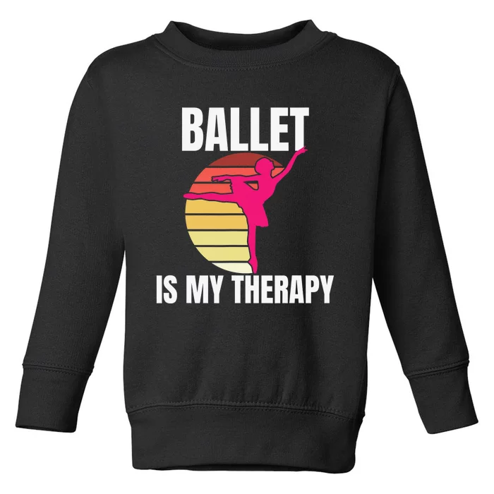 Ballet Is My Therapy Ballet Dancer Ballerina Toddler Sweatshirt