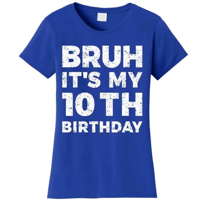 Bruh Its My 10th Birthday 10 Year Old Birthday Women's T-Shirt