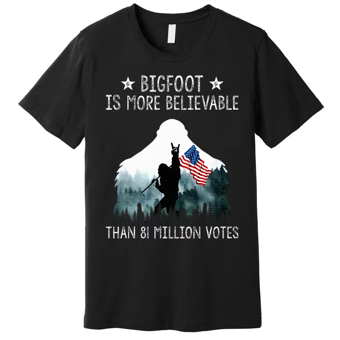 Bigfoot is More Believable Than 81 Million Votes USA Flag Premium T-Shirt