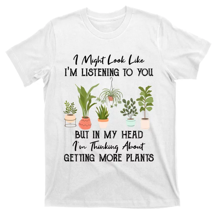 But In My Head IM Thinking About Getting More Plants T-Shirt