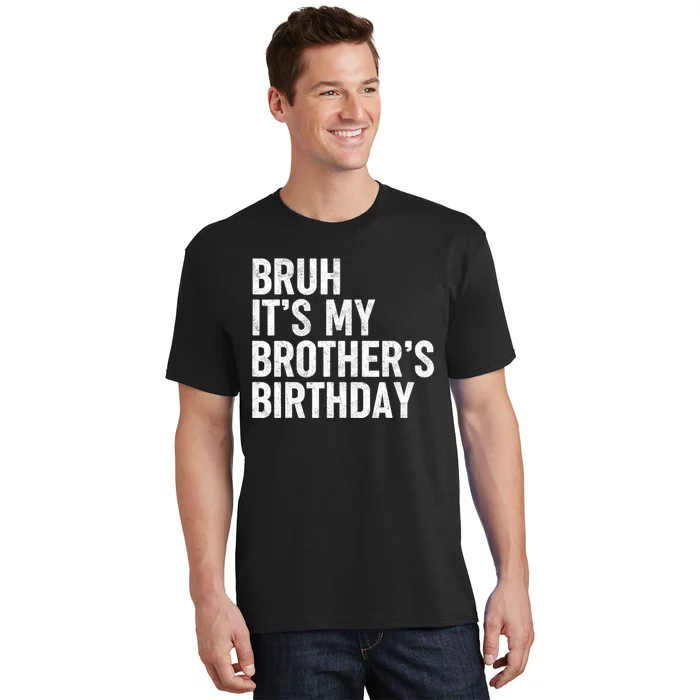 Bruh ItS My BrotherS Birthday Funny Bday Sarcastic Sister T-Shirt