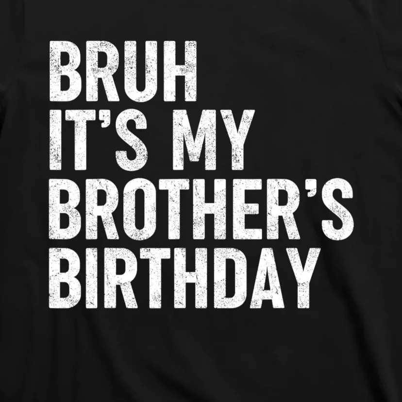 Bruh ItS My BrotherS Birthday Funny Bday Sarcastic Sister T-Shirt