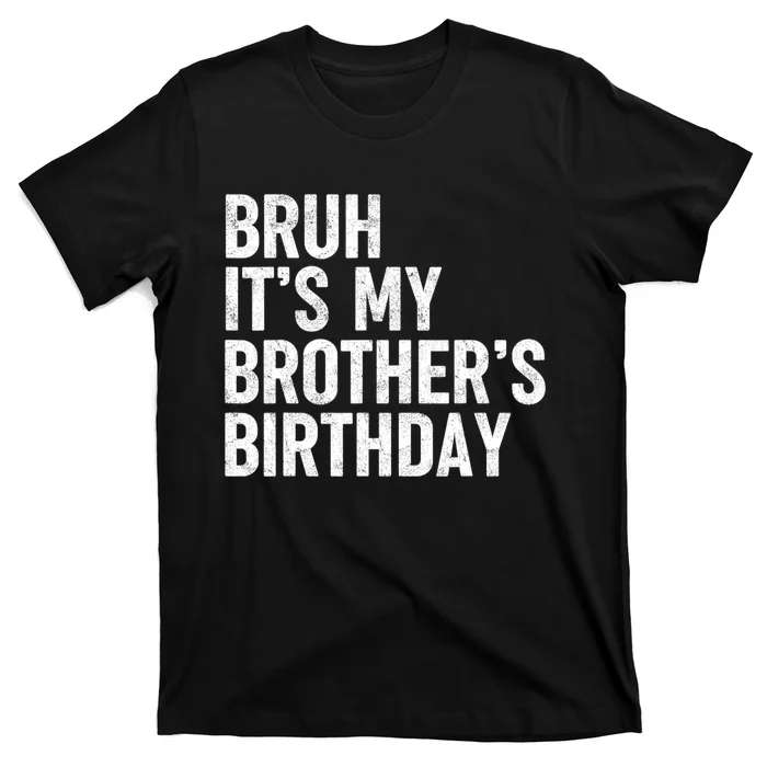 Bruh ItS My BrotherS Birthday Funny Bday Sarcastic Sister T-Shirt