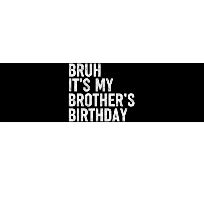 Bruh ItS My BrotherS Birthday Funny Bday Sarcastic Sister Bumper Sticker