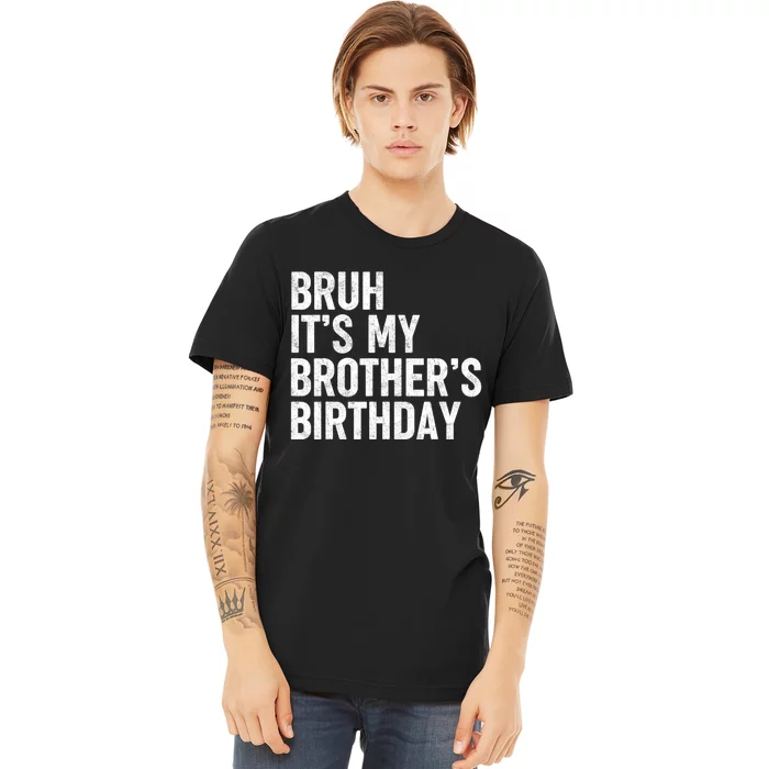 Bruh ItS My BrotherS Birthday Funny Bday Sarcastic Sister Premium T-Shirt