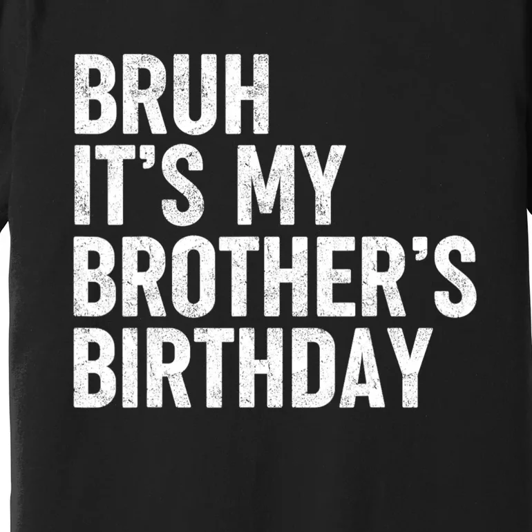 Bruh ItS My BrotherS Birthday Funny Bday Sarcastic Sister Premium T-Shirt