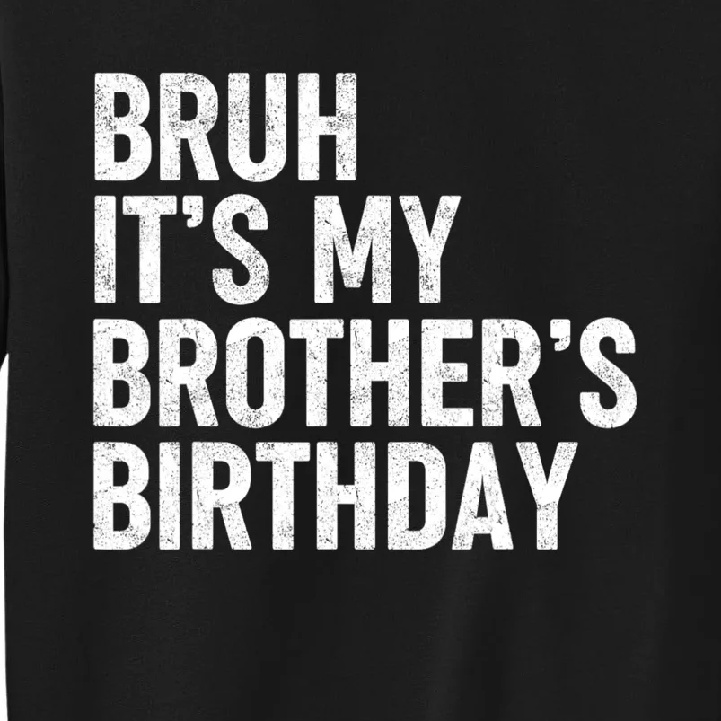 Bruh ItS My BrotherS Birthday Funny Bday Sarcastic Sister Tall Sweatshirt