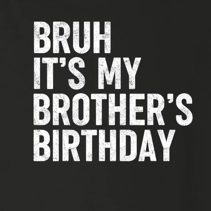 Bruh ItS My BrotherS Birthday Funny Bday Sarcastic Sister Toddler Long Sleeve Shirt