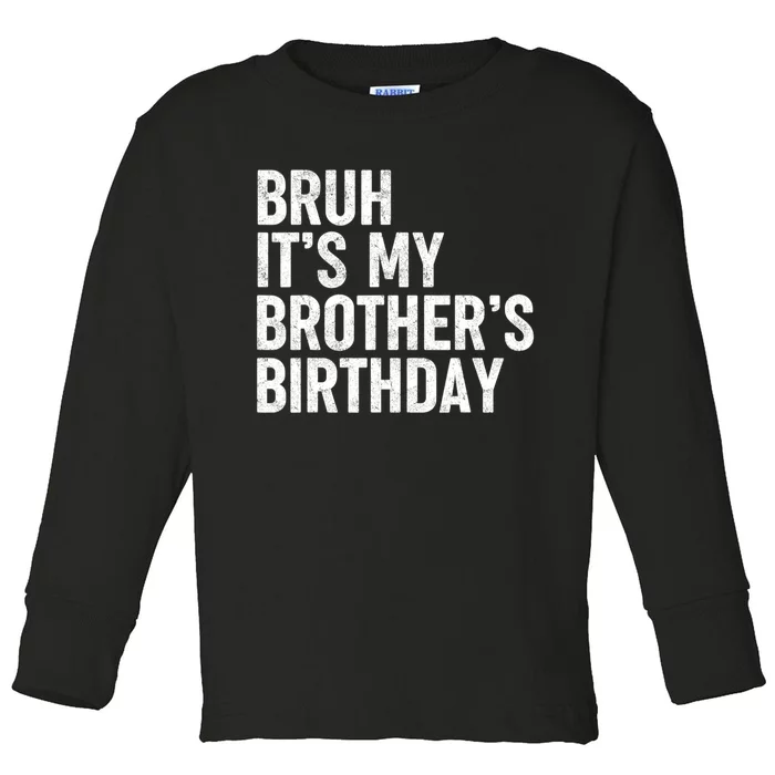 Bruh ItS My BrotherS Birthday Funny Bday Sarcastic Sister Toddler Long Sleeve Shirt