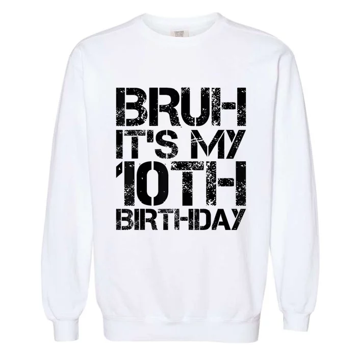 Bruh Its My 10th Birthday 10th Year Old 10yr Birthday Boy Garment-Dyed Sweatshirt