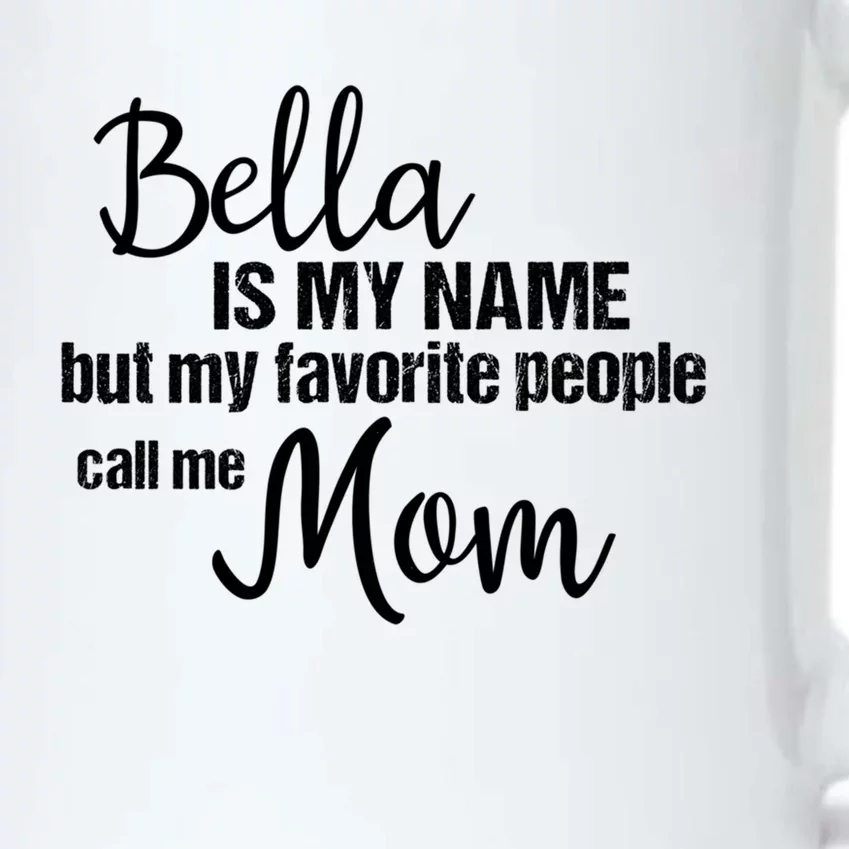 Bella Is My Name But My Favorite People Call Me Mom Gift Black Color Changing Mug