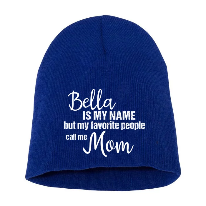 Bella Is My Name But My Favorite People Call Me Mom Gift Short Acrylic Beanie