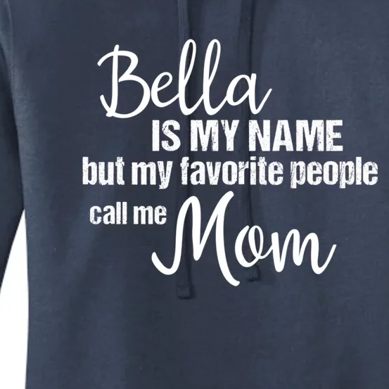 Bella Is My Name But My Favorite People Call Me Mom Gift Women's Pullover Hoodie