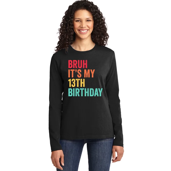 Bruh Its My 13th Birthday 13 Years Old Thirteenth Birthday Ladies Long Sleeve Shirt