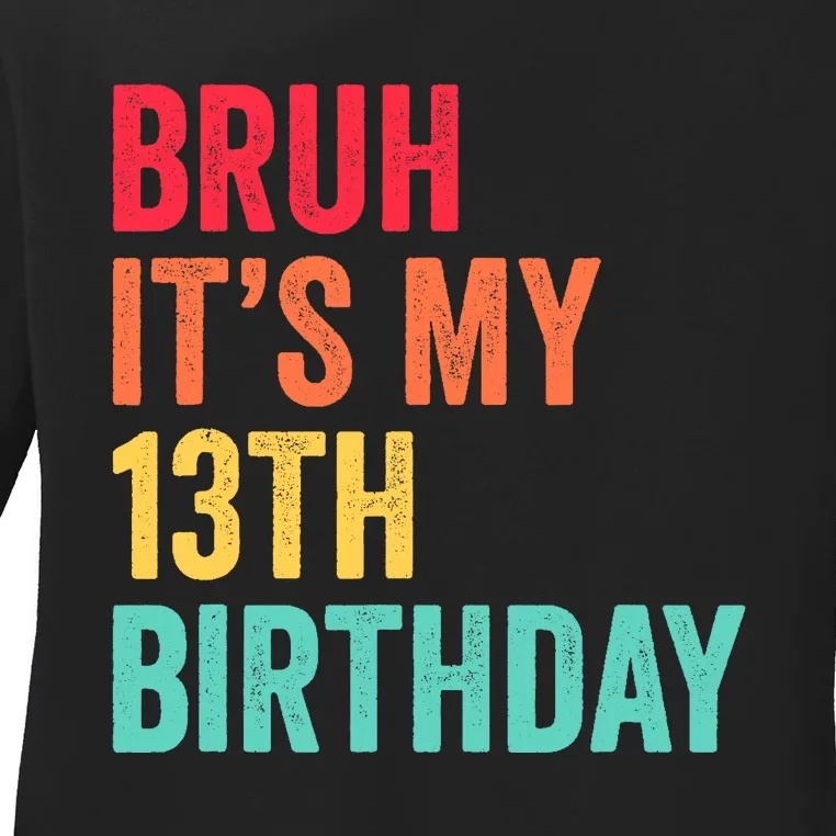 Bruh Its My 13th Birthday 13 Years Old Thirteenth Birthday Ladies Long Sleeve Shirt