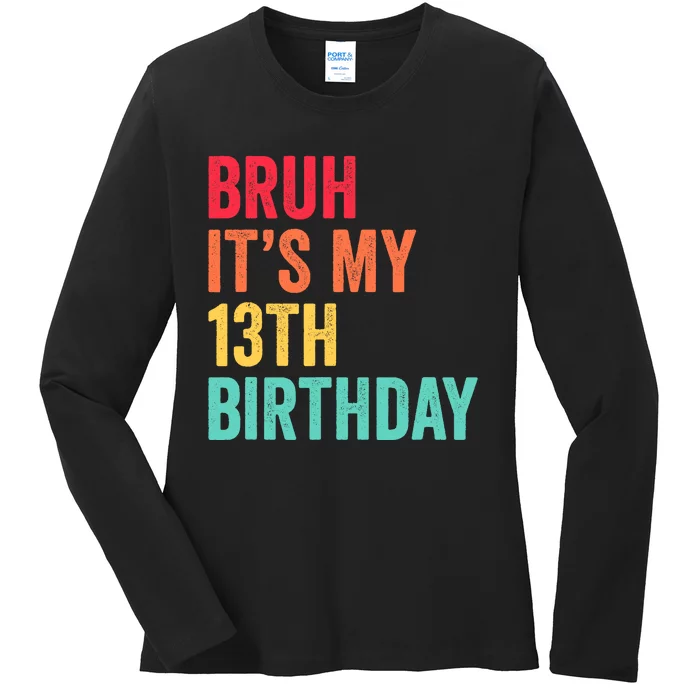 Bruh Its My 13th Birthday 13 Years Old Thirteenth Birthday Ladies Long Sleeve Shirt