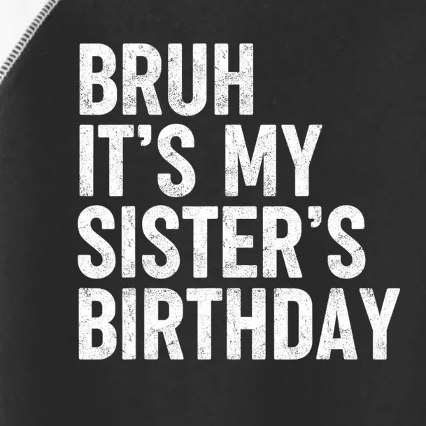 Bruh ItS My SisterS Birthday Funny Bday Sarcastic Brother Toddler Fine Jersey T-Shirt