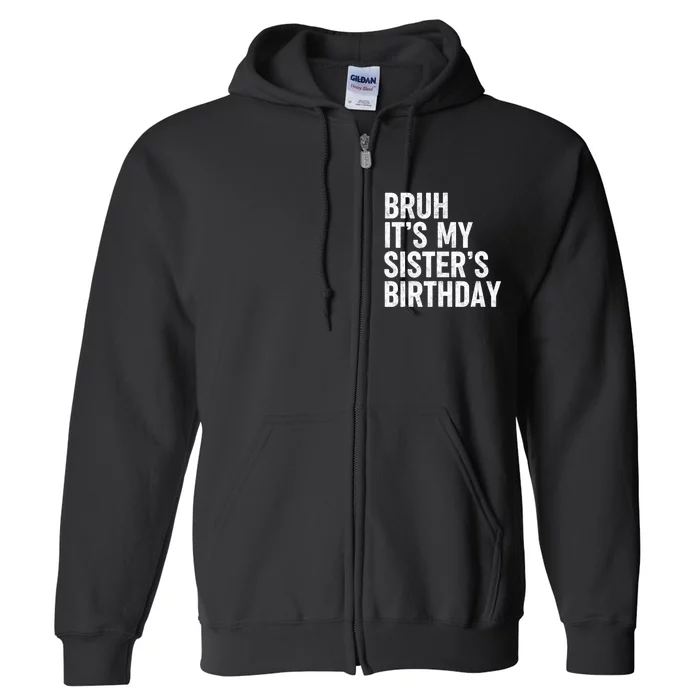 Bruh ItS My SisterS Birthday Funny Bday Sarcastic Brother Full Zip Hoodie