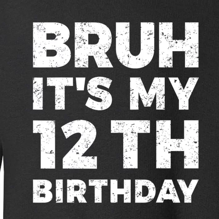 Bruh Its My 12th Birthday 12 Year Old Birthday Toddler Sweatshirt