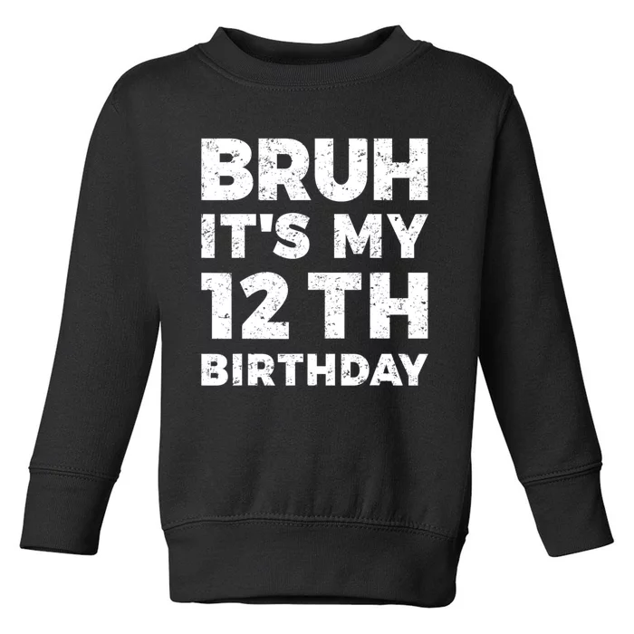 Bruh Its My 12th Birthday 12 Year Old Birthday Toddler Sweatshirt