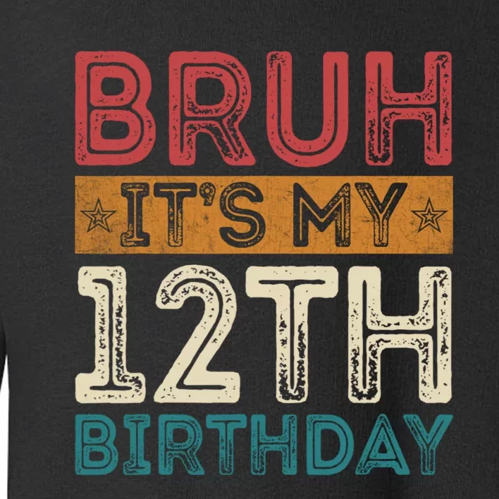 Bruh Its My 12th Birthday 12 Year Old Birthday Toddler Sweatshirt