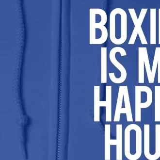 Boxing Is My Happy Hour Funny Gym Sports Saying Training Great Gift Full Zip Hoodie