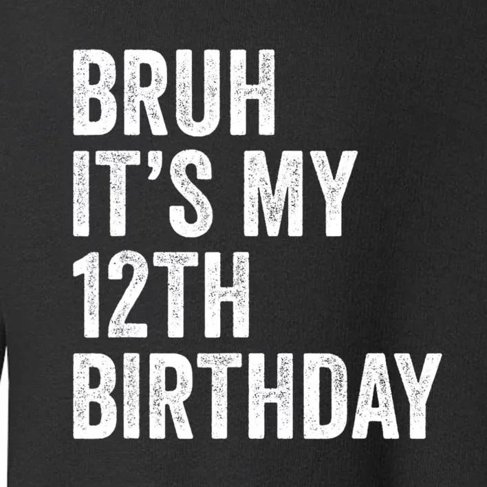 Bruh Its My 12th Birthday 12 Year Old Birthday Toddler Sweatshirt