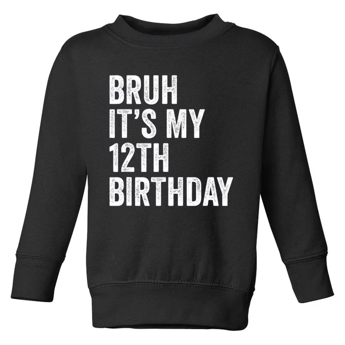 Bruh Its My 12th Birthday 12 Year Old Birthday Toddler Sweatshirt