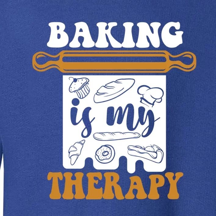 Baking Is My Therapy Bread Expert Pastry Chef Baker Bakery Gift Toddler Sweatshirt