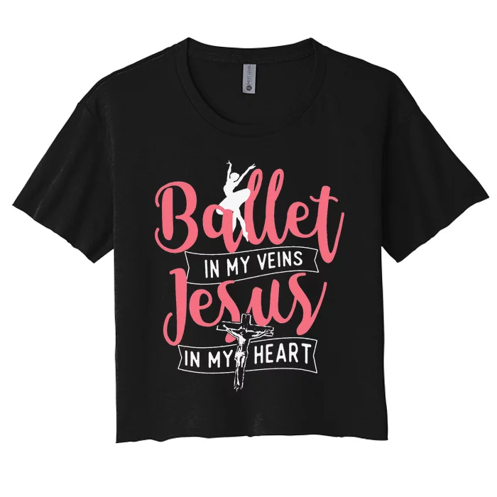 Ballet In My Veins Jesus in My Heart Ballerina Barre Dance Women's Crop Top Tee