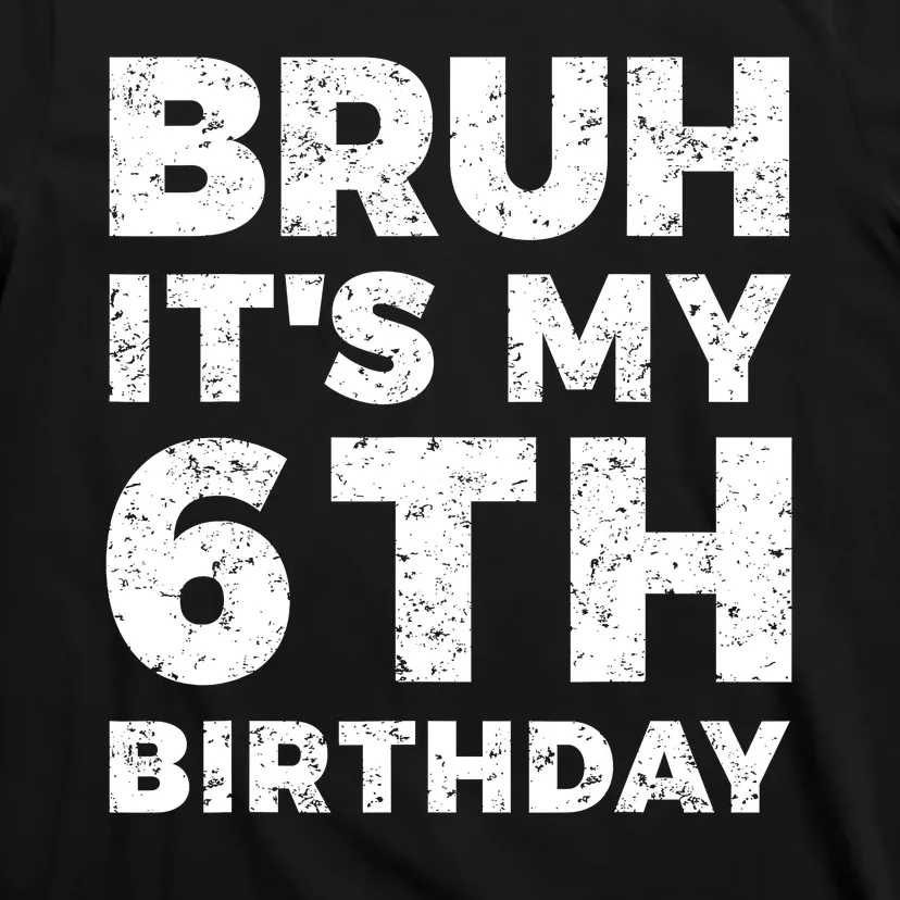 Bruh Its My 6th Birthday 6 Year Old Birthday T-Shirt