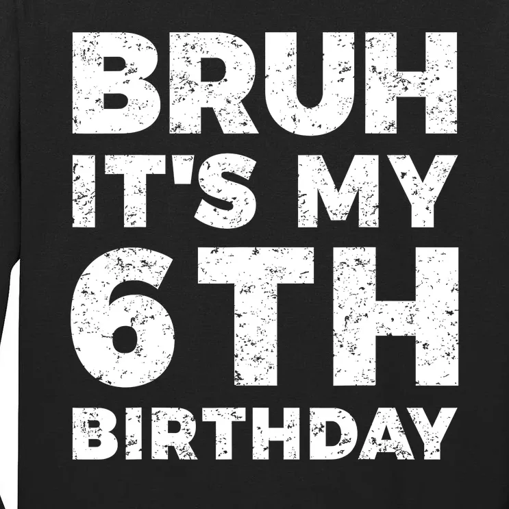 Bruh Its My 6th Birthday 6 Year Old Birthday Tall Long Sleeve T-Shirt