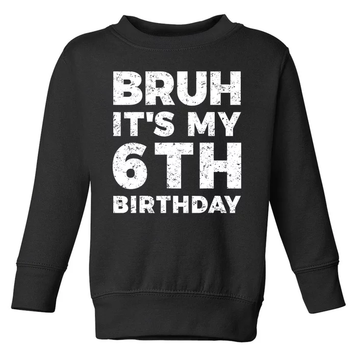 Bruh Its My 6th Birthday 6 Year Old Birthday Toddler Sweatshirt