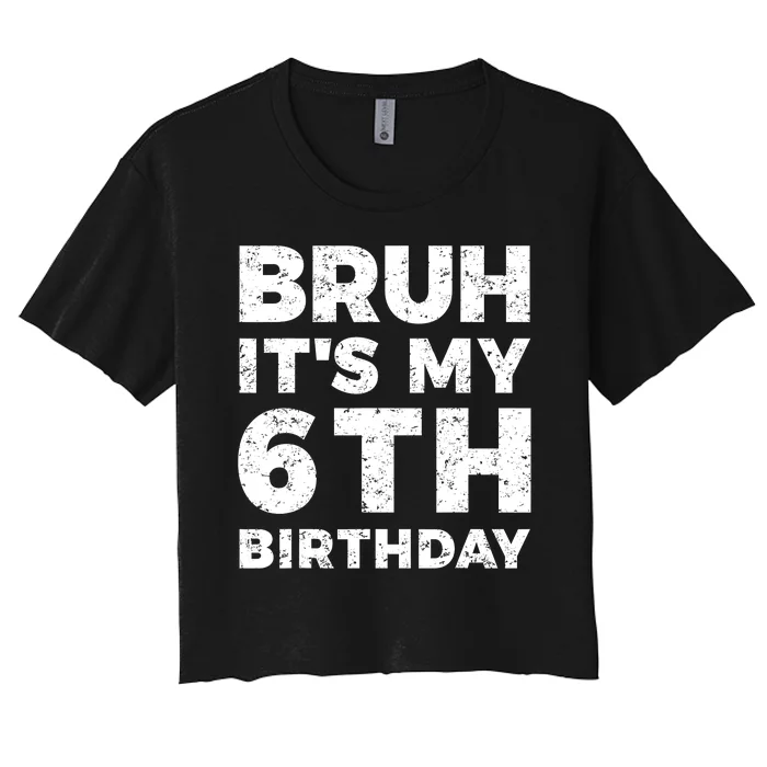 Bruh Its My 6th Birthday 6 Year Old Birthday Women's Crop Top Tee