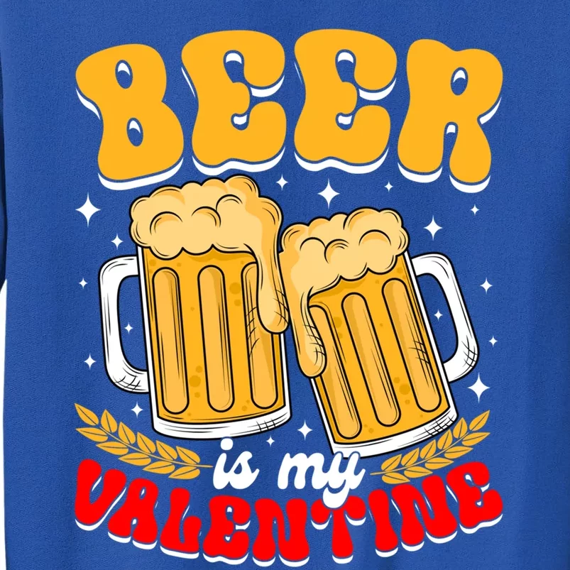 Beer Is My Valentine Beer Lover Single Funny Valentine's Day Gift Tall Sweatshirt