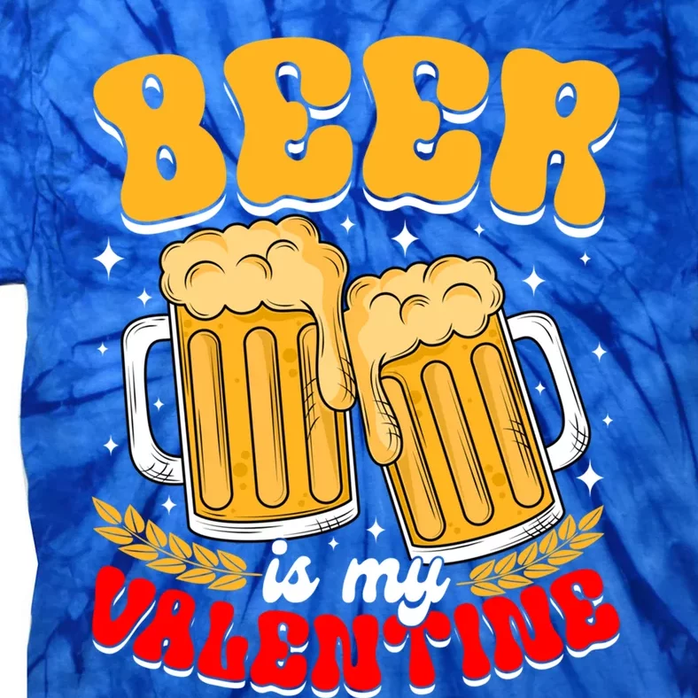 Beer Is My Valentine Beer Lover Single Funny Valentine's Day Gift Tie-Dye T-Shirt