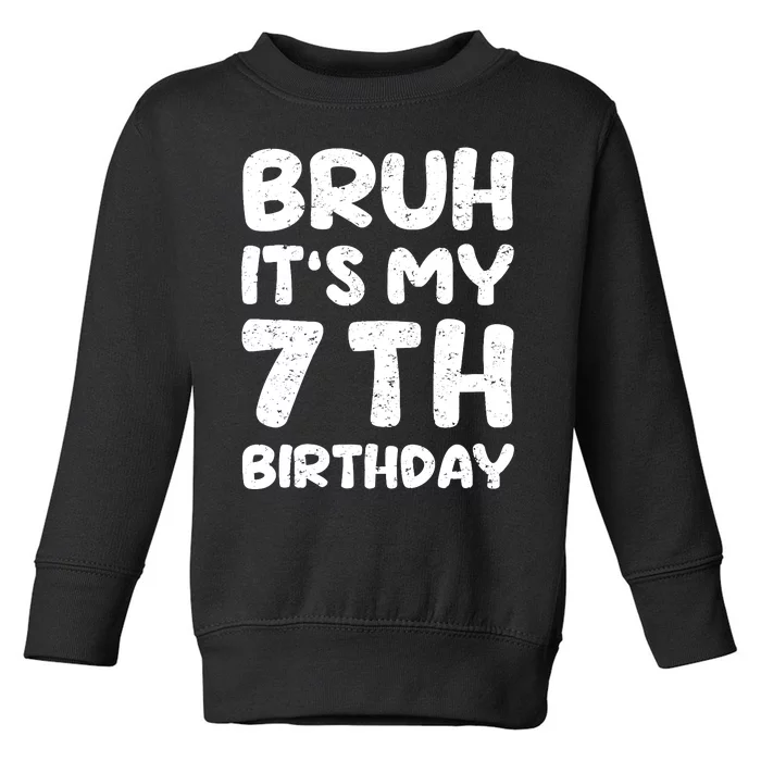 Bruh ItS My 7th Birthday 7 Year Old Birthday Toddler Sweatshirt