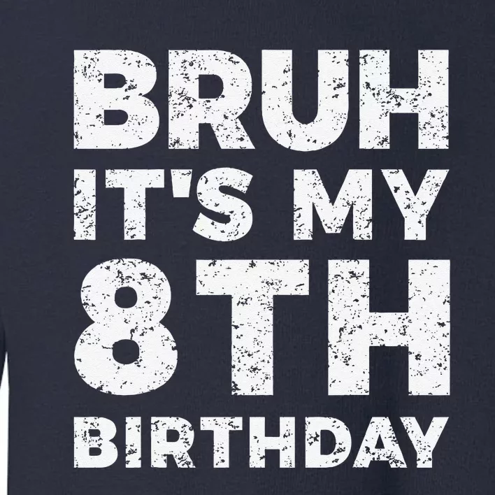 Bruh ItS My 8th Birthday 8 Year Old Birthday Toddler Sweatshirt