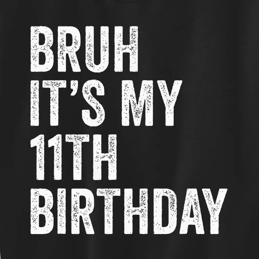 Bruh Its My 11th Birthday 11 Years Old Eleventh Birthday Kids Sweatshirt