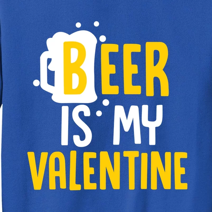 Beer Is My Valentine Funny Alcohol Lover Valentines Day Cool Gift Tall Sweatshirt