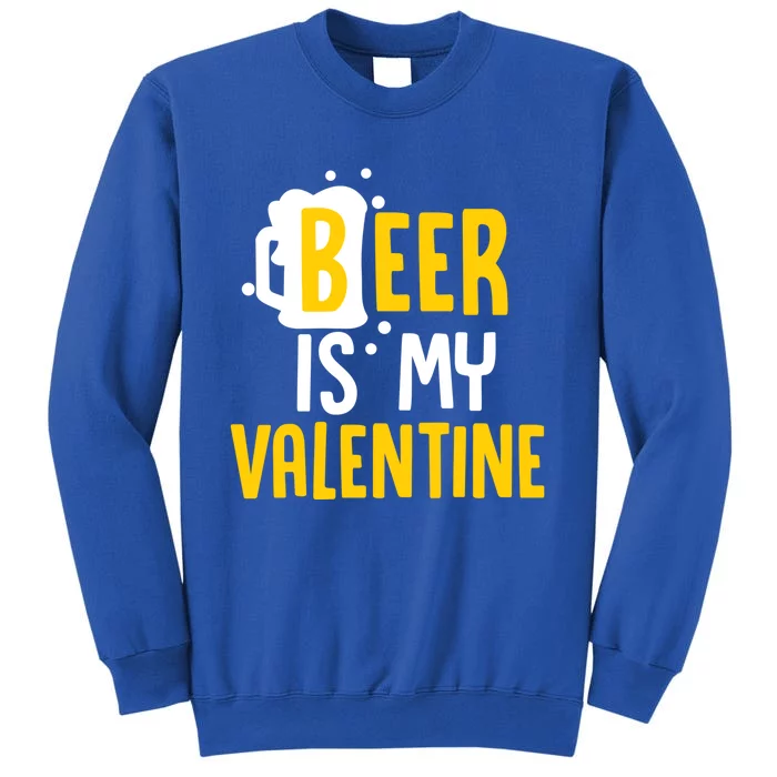 Beer Is My Valentine Funny Alcohol Lover Valentines Day Cool Gift Tall Sweatshirt