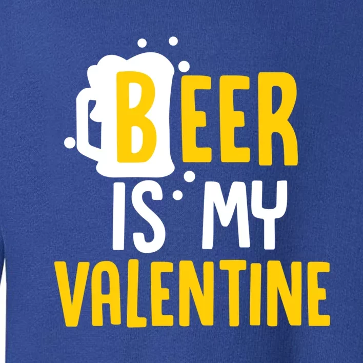 Beer Is My Valentine Funny Alcohol Lover Valentines Day Cool Gift Toddler Sweatshirt