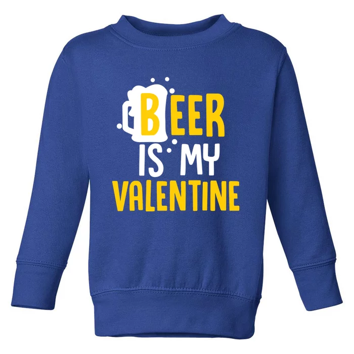 Beer Is My Valentine Funny Alcohol Lover Valentines Day Cool Gift Toddler Sweatshirt