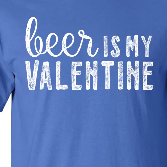 Beer Is My Valentine Funny Alcohol Great Gift Couple Great Gift Funny Gift Tall T-Shirt