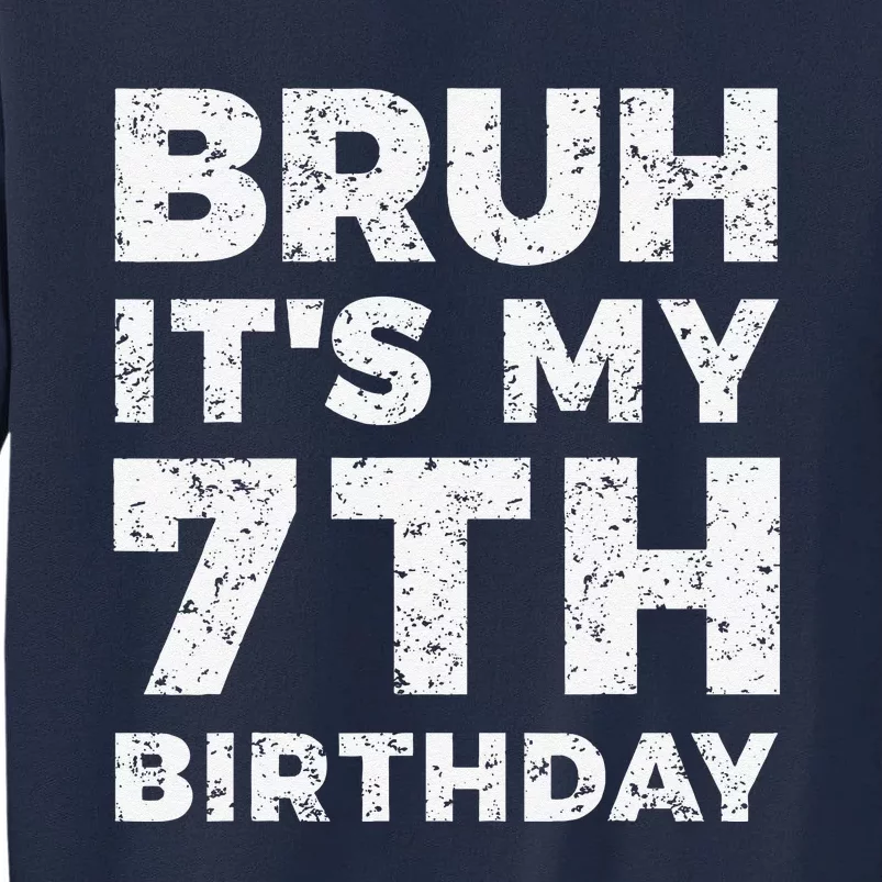 Bruh ItS My 7th Birthday 7 Year Old Birthday Tall Sweatshirt