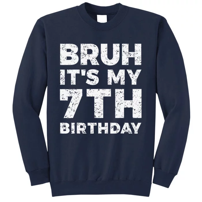 Bruh ItS My 7th Birthday 7 Year Old Birthday Tall Sweatshirt